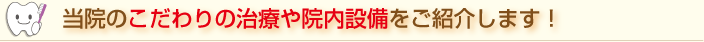 当院のこだわりの治療や設備をご紹介します