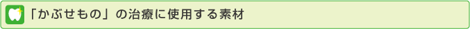 かぶせもの治療に使用する素材